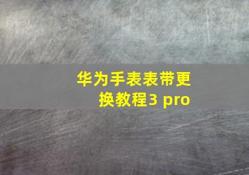 华为手表表带更换教程3 pro